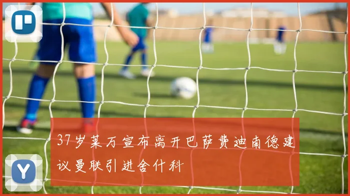 37岁莱万宣布离开巴萨费迪南德建议曼联引进舍什科